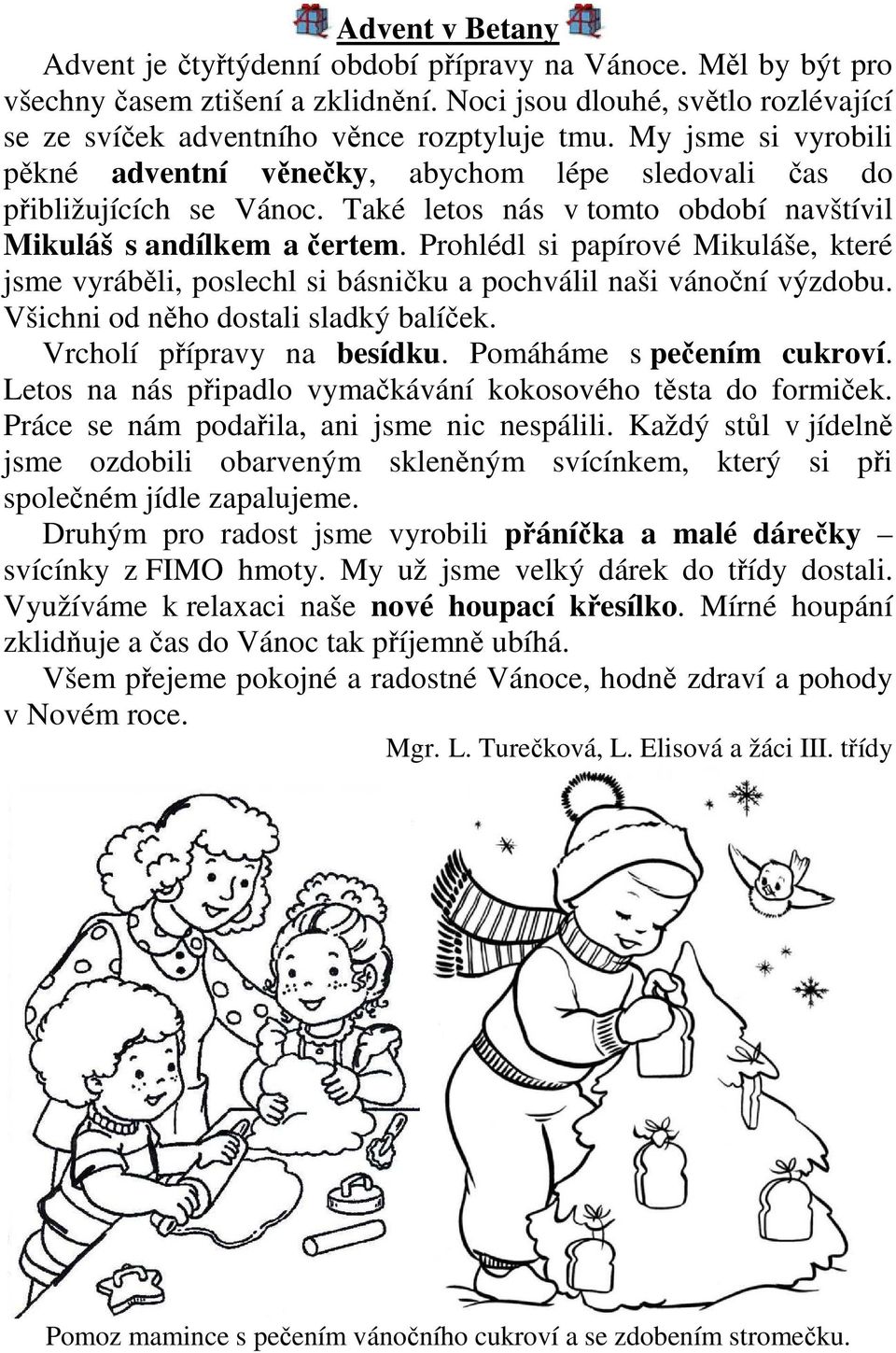 Prohlédl si papírové Mikuláše, které jsme vyráběli, poslechl si básničku a pochválil naši vánoční výzdobu. Všichni od něho dostali sladký balíček. Vrcholí přípravy na besídku.