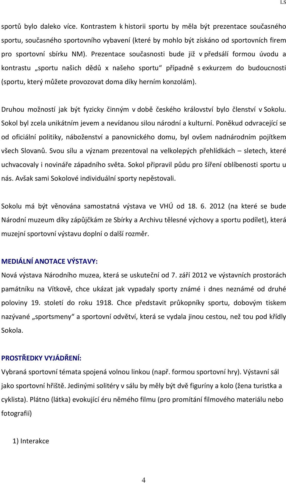 Prezentace současnosti bude již v předsálí formou úvodu a kontrastu sportu našich dědů x našeho sportu případně s exkurzem do budoucnosti (sportu, který můžete provozovat doma díky herním konzolám).