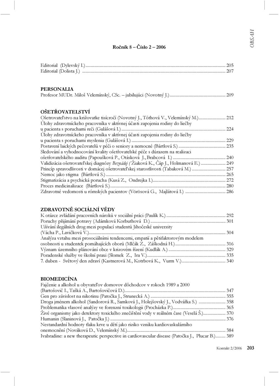 )... 229 Postavení laických pečovatelů v péči o seniory a nemocné (Bártlová S.)... 235 Sledování a vyhodnocování kvality ošetřovatelské péče s důrazem na realizaci ošetřovatelského auditu (Papoušková P.