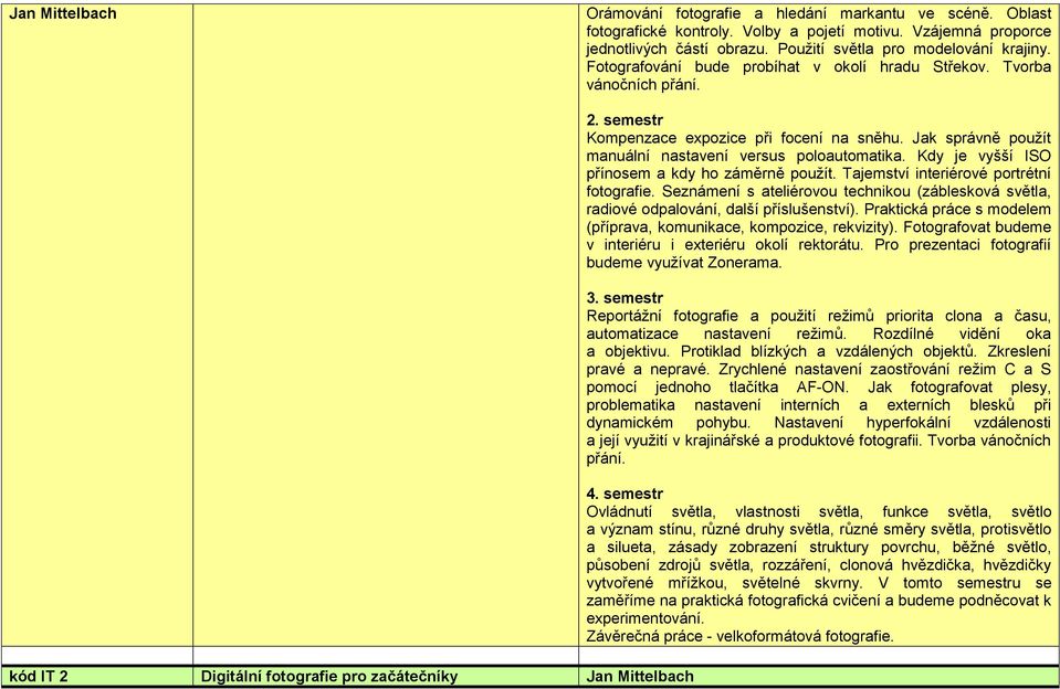 kód IT 2 Digitální fotografie pro začátečníky Jan Mittelbach Kompenzace expozice při focení na sněhu. Jak správně použít manuální nastavení versus poloautomatika.
