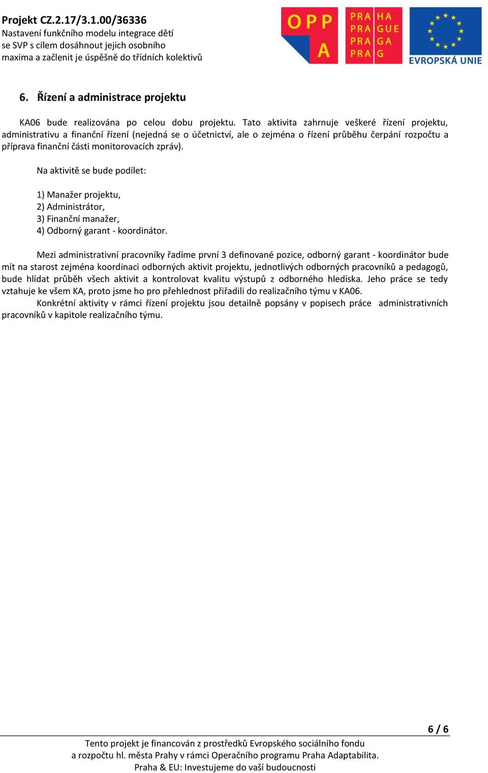 zpráv). Na aktivitě se bude podílet: 1) Manažer projektu, 2) Administrátor, 3) Finanční manažer, 4) Odborný garant - koordinátor.