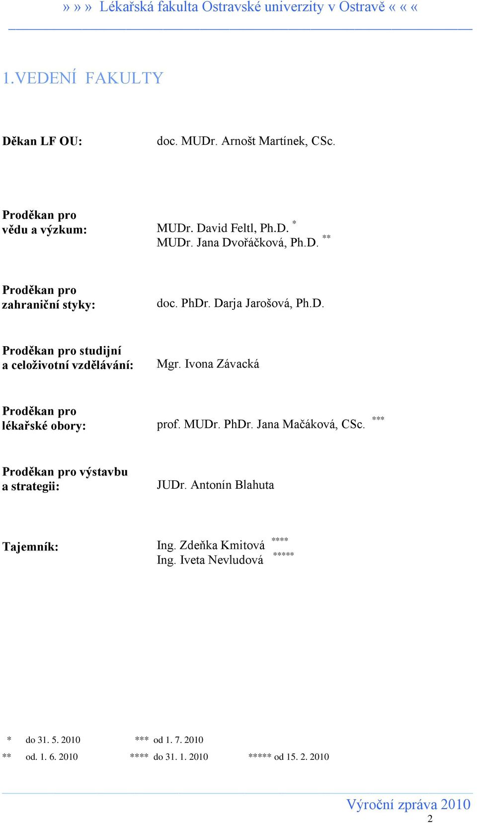 Ivona Závacká Proděkan pro lékařské obory: prof. MUDr. PhDr. Jana Mačáková, CSc. *** Proděkan pro výstavbu a strategii: JUDr.