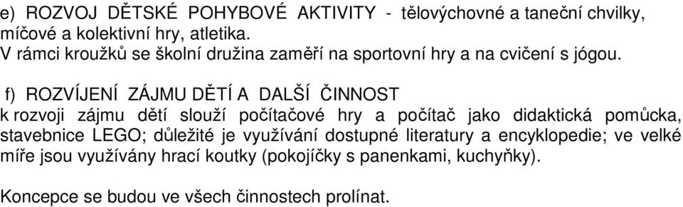 f) ROZVÍJENÍ ZÁJMU DĚTÍ A DALŠÍ ČINNOST k rozvoji zájmu dětí slouží počítačové hry a počítač jako didaktická pomůcka,