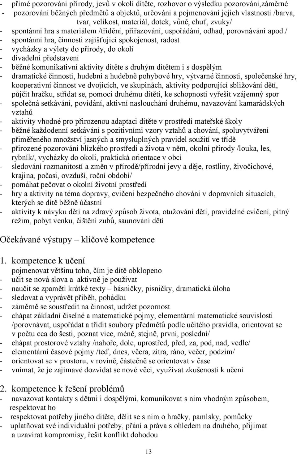 / - spontánní hra, činnosti zajišťující spokojenost, radost - vycházky a výlety do přírody, do okolí - divadelní představení - běţné komunikativní aktivity dítěte s druhým dítětem i s dospělým -