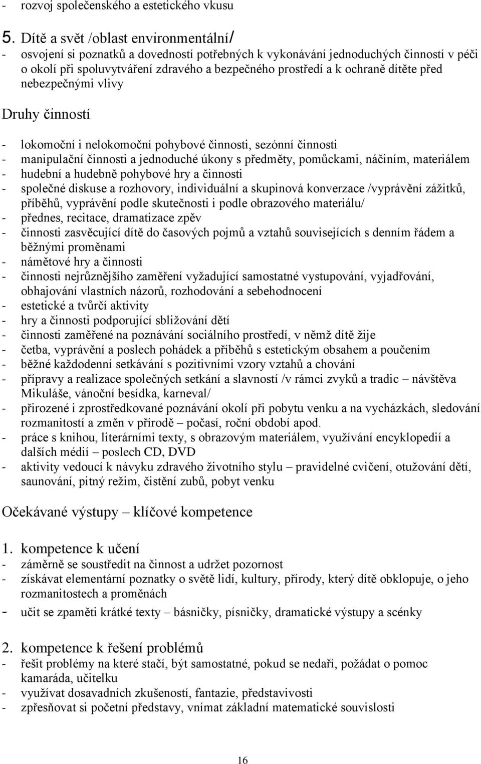 dítěte před nebezpečnými vlivy Druhy činností - lokomoční i nelokomoční pohybové činnosti, sezónní činnosti - manipulační činnosti a jednoduché úkony s předměty, pomůckami, náčiním, materiálem -