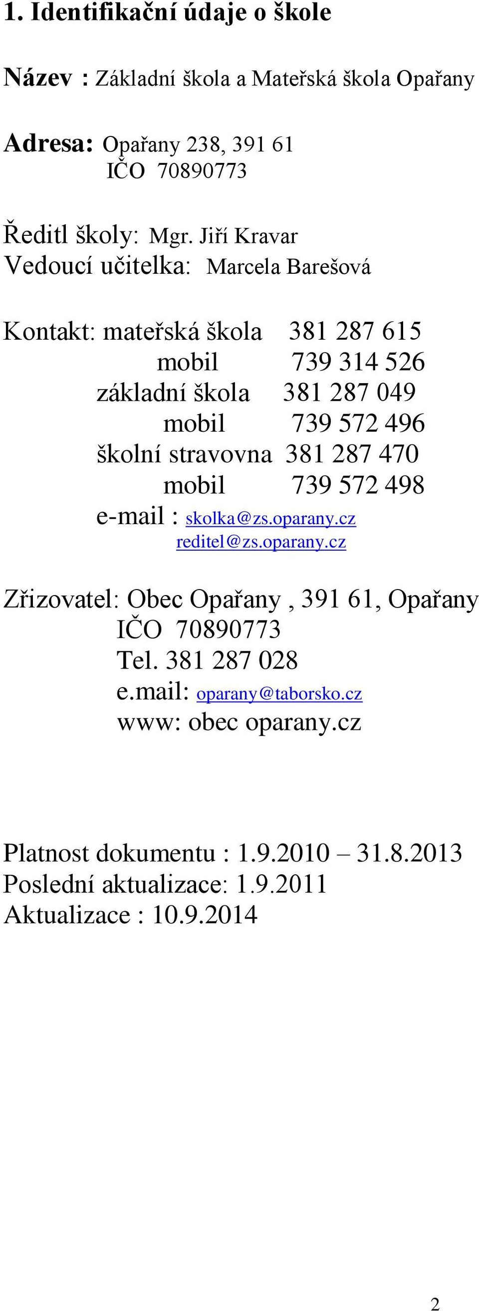 školní stravovna 381 287 470 mobil 739 572 498 e-mail : skolka@zs.oparany.cz reditel@zs.oparany.cz Zřizovatel: Obec Opařany, 391 61, Opařany IČO 70890773 Tel.