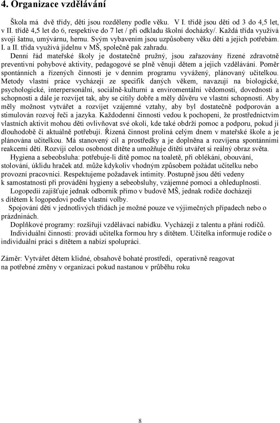 Denní řád mateřské školy je dostatečně pruţný, jsou zařazovány řízené zdravotně preventivní pohybové aktivity, pedagogové se plně věnují dětem a jejich vzdělávání.