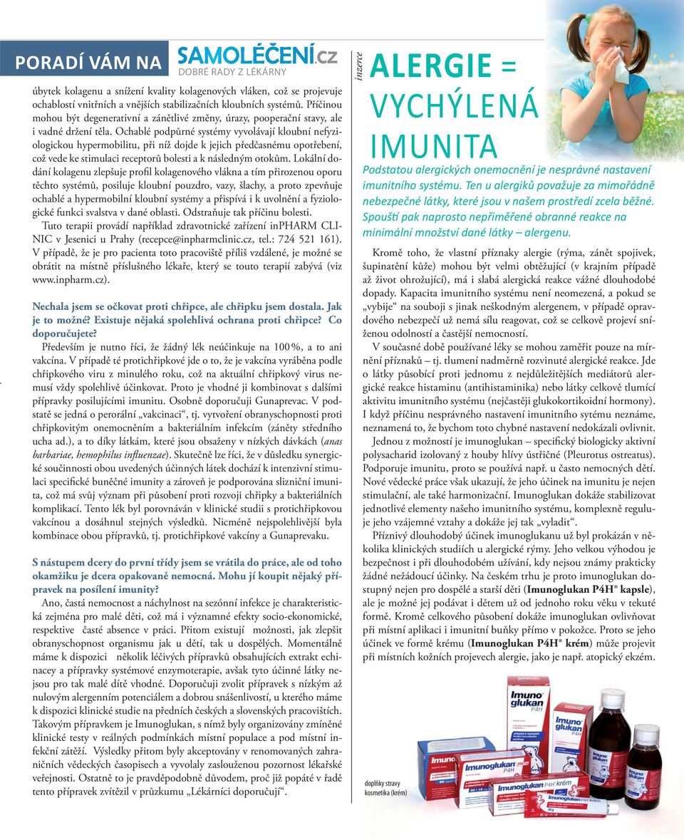 Ochablé podpůrné systémy vyvolávají kloubní nefyziologickou hypermobilitu, při níž dojde k jejich předčasnému opotřebení, což vede ke stimulaci receptorů bolesti a k následným otokům.