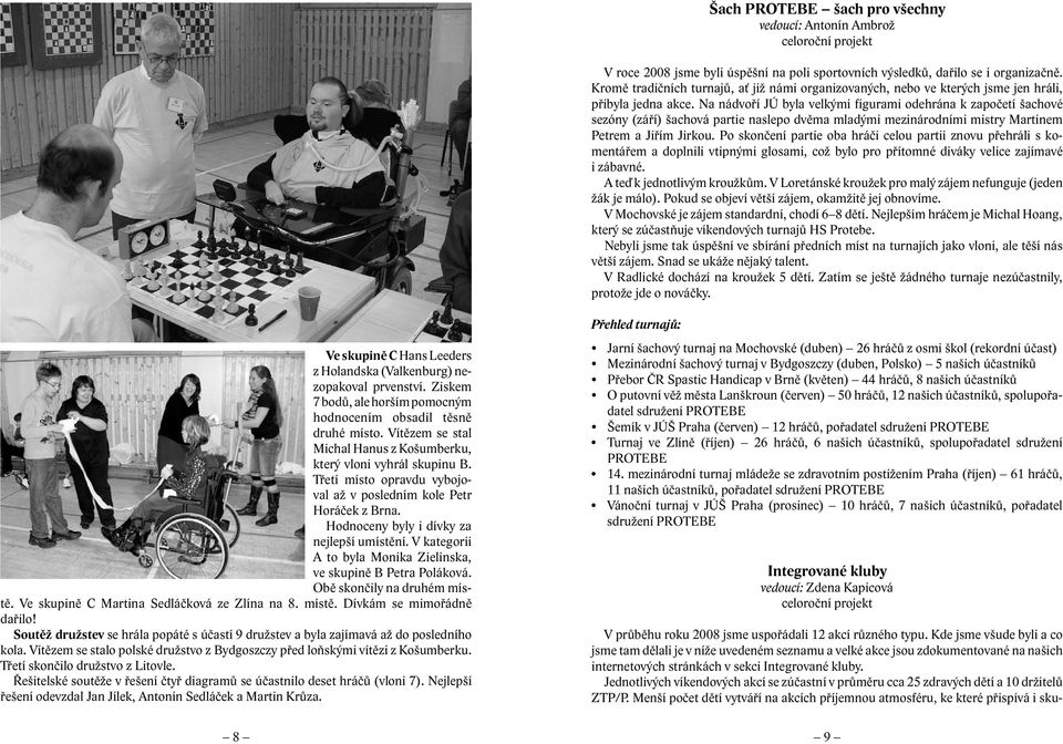 Na nádvoří JÚ byla velkými figurami odehrána k započetí šachové sezóny (září) šachová partie naslepo dvěma mladými mezinárodními mistry Martinem Petrem a Jiřím Jirkou.