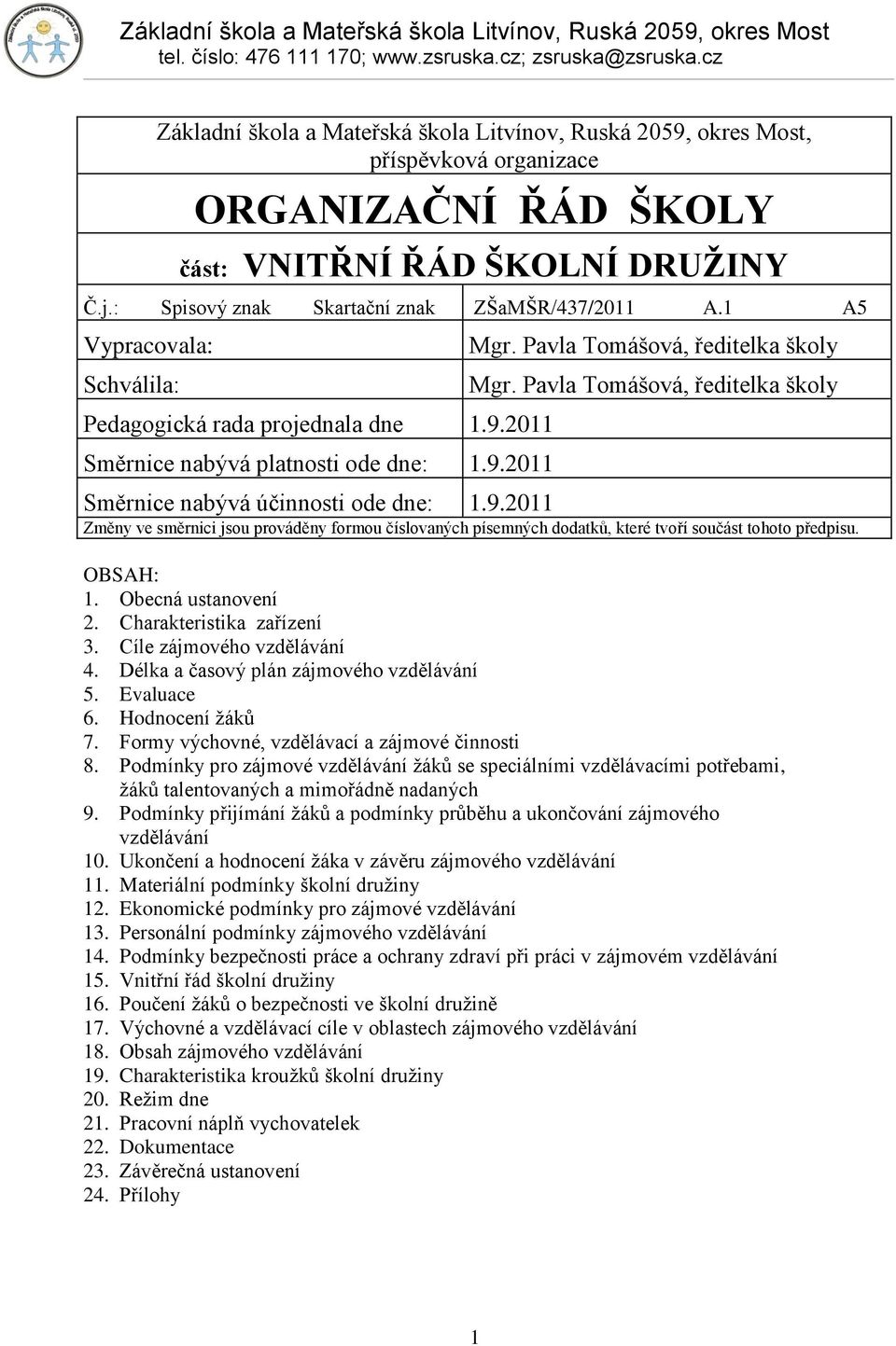 Pavla Tomášová, ředitelka školy Směrnice nabývá účinnosti ode dne: 1.9.2011 Změny ve směrnici jsou prováděny formou číslovaných písemných dodatků, které tvoří součást tohoto předpisu. OBSAH: 1.