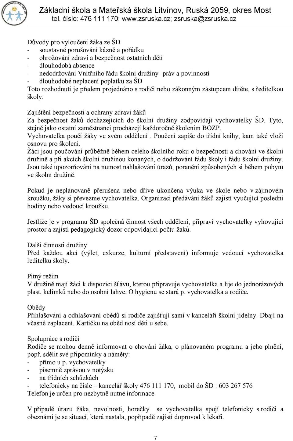 Zajištění bezpečnosti a ochrany zdraví ţáků Za bezpečnost ţáků docházejících do školní druţiny zodpovídají vychovatelky ŠD. Tyto, stejně jako ostatní zaměstnanci procházejí kaţdoročně školením BOZP.