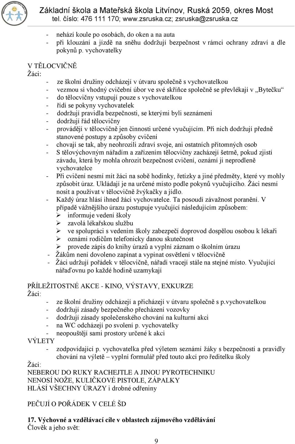 vstupují pouze s vychovatelkou - řídí se pokyny vychovatelek - dodrţují pravidla bezpečnosti, se kterými byli seznámeni - dodrţují řád tělocvičny - provádějí v tělocvičně jen činnosti určené