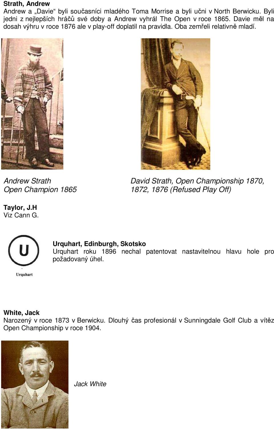 Oba zemřeli relativně mladí. Andrew Strath David Strath, Open Championship 1870, Open Champion 1865 1872, 1876 (Refused Play Off) Taylor, J.H Viz Cann G.
