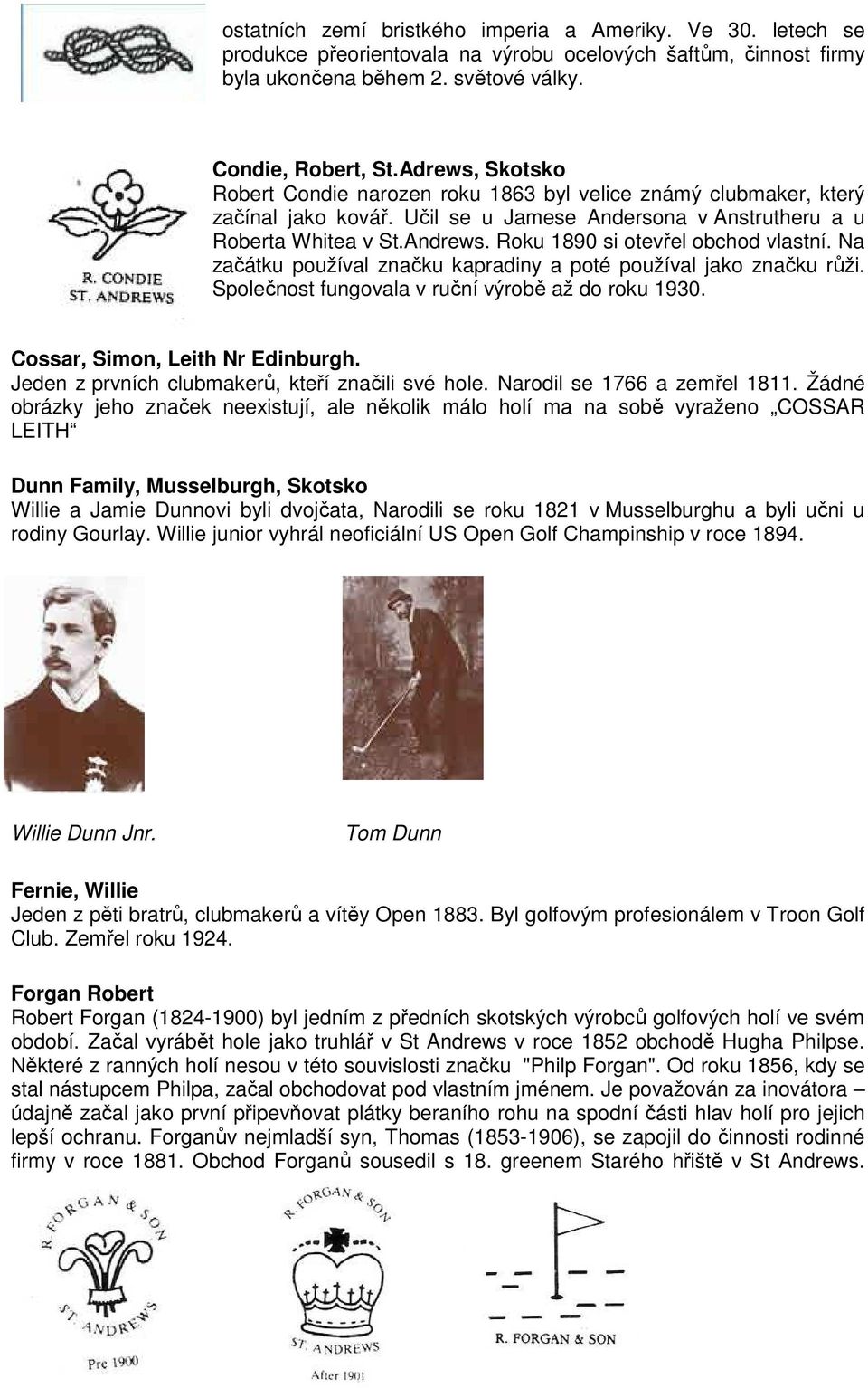 Roku 1890 si otevřel obchod vlastní. Na začátku používal značku kapradiny a poté používal jako značku růži. Společnost fungovala v ruční výrobě až do roku 1930. Cossar, Simon, Leith Nr Edinburgh.