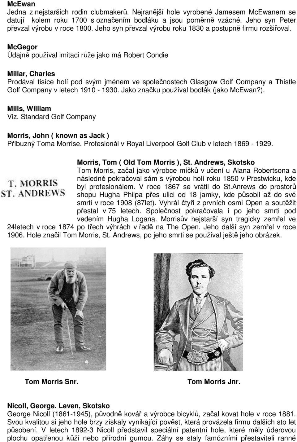 McGegor Údajně používal imitaci růže jako má Robert Condie Millar, Charles Prodával tisíce holí pod svým jménem ve společnostech Glasgow Golf Company a Thistle Golf Company v letech 1910-1930.