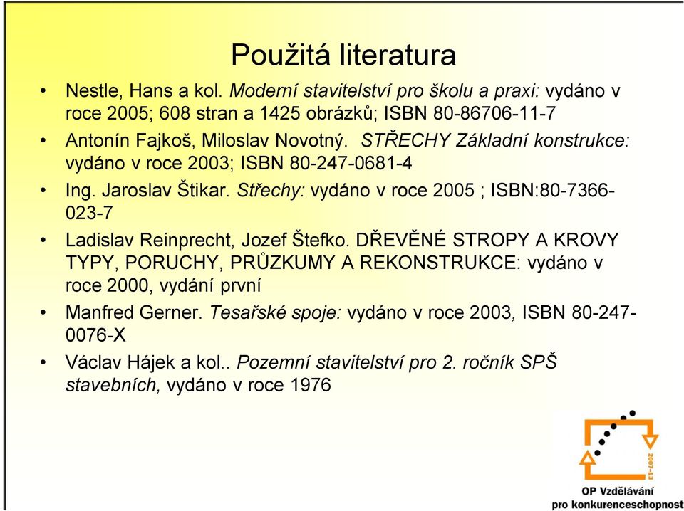 STŘECHY Základní konstrukce: vydáno v roce 2003; ISBN 80-247-0681-4 Ing. Jaroslav Štikar.