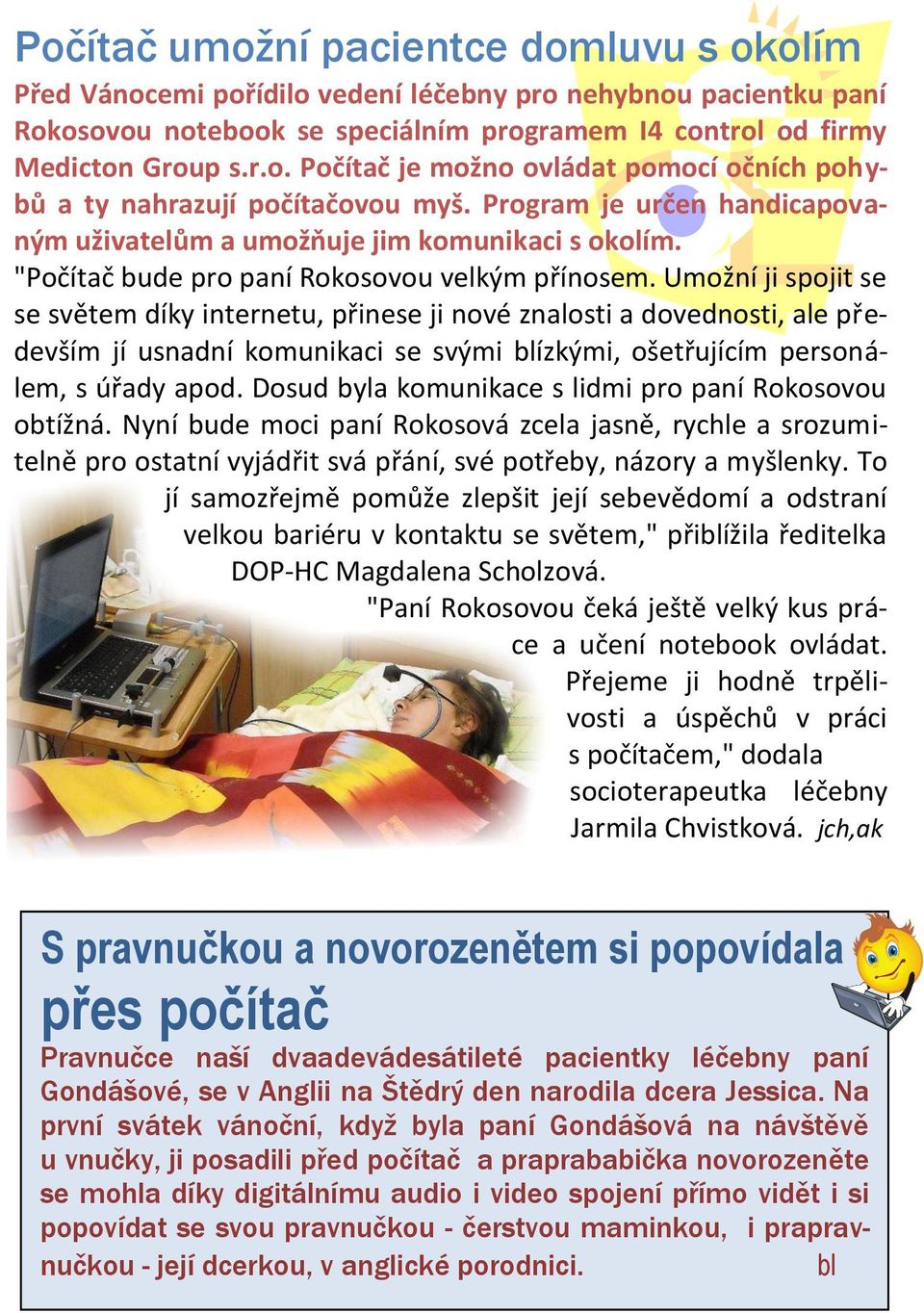 Umožní ji spojit se se světem díky internetu, přinese ji nové znalosti a dovednosti, ale především jí usnadní komunikaci se svými blízkými, ošetřujícím personálem, s úřady apod.