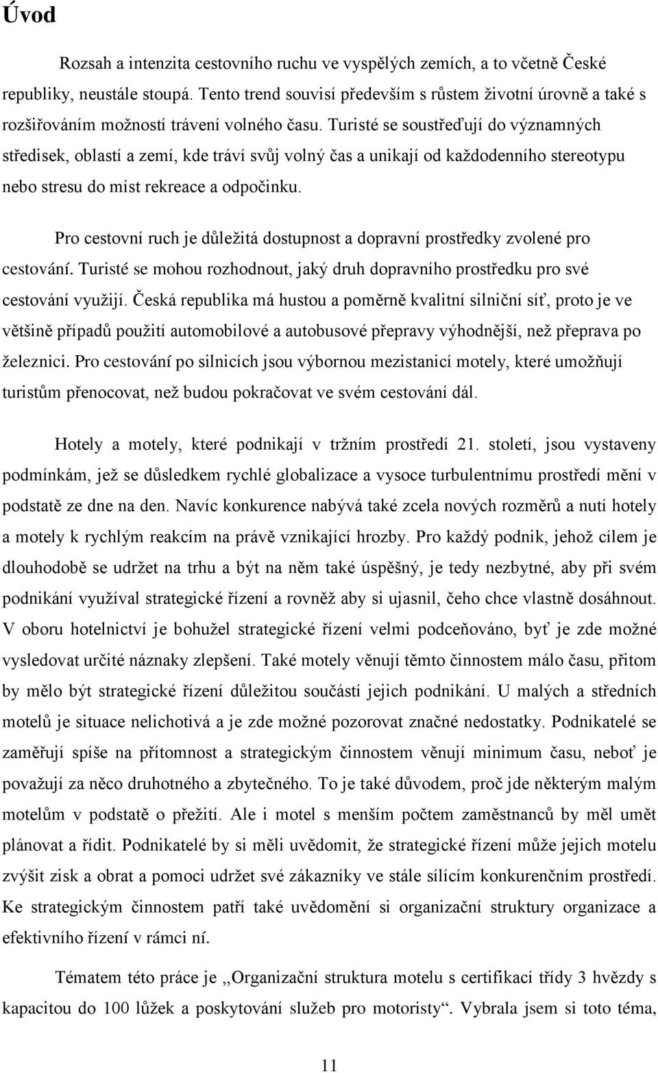 Turisté se soustřeďují do významných středisek, oblastí a zemí, kde tráví svůj volný čas a unikají od každodenního stereotypu nebo stresu do míst rekreace a odpočinku.