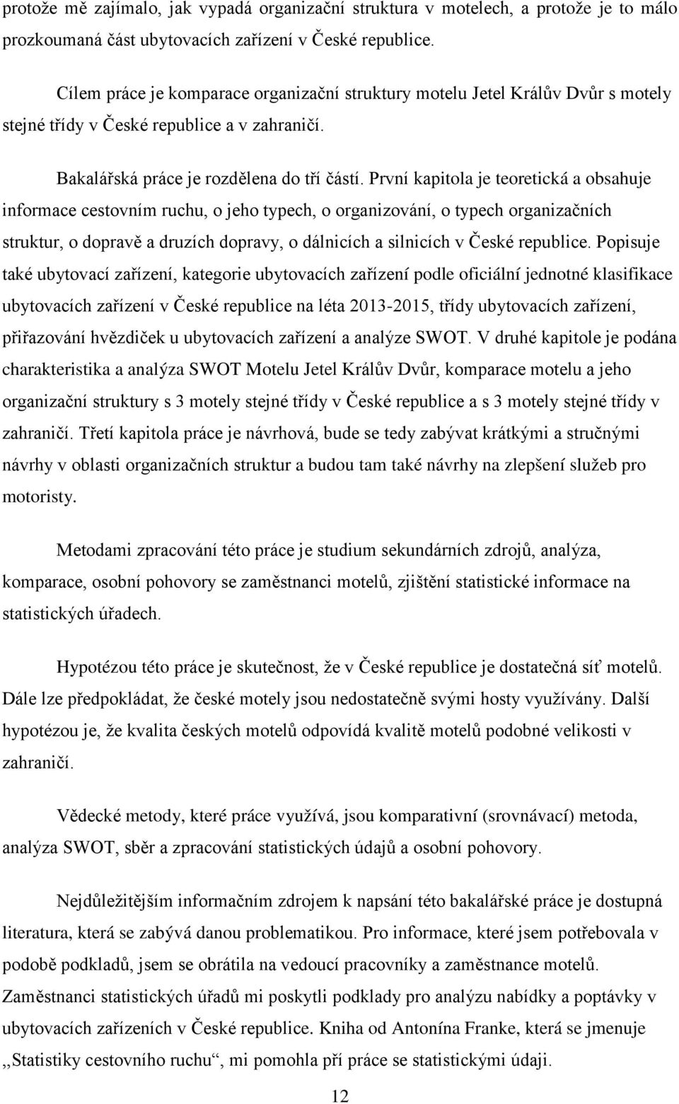 První kapitola je teoretická a obsahuje informace cestovním ruchu, o jeho typech, o organizování, o typech organizačních struktur, o dopravě a druzích dopravy, o dálnicích a silnicích v České