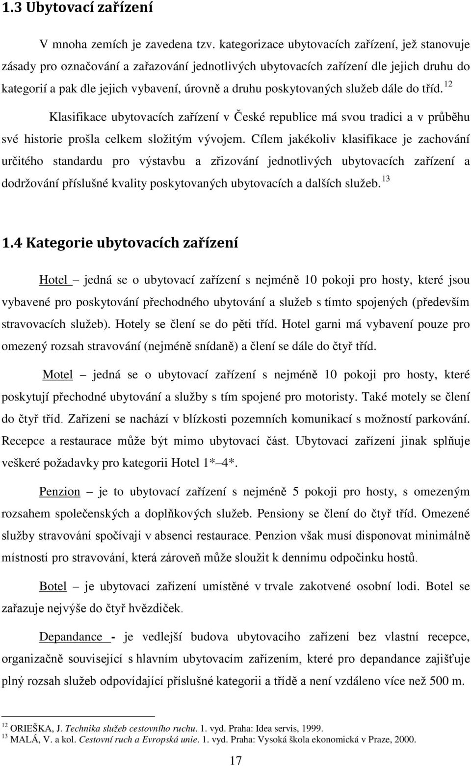 poskytovaných služeb dále do tříd. 12 Klasifikace ubytovacích zařízení v České republice má svou tradici a v průběhu své historie prošla celkem složitým vývojem.