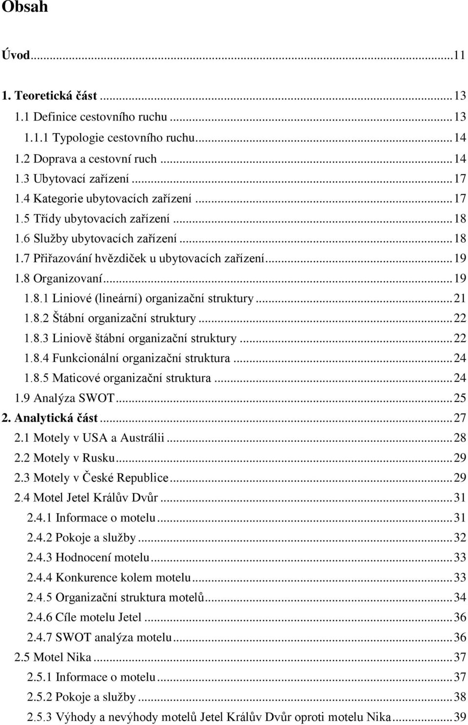 .. 21 1.8.2 Štábní organizační struktury... 22 1.8.3 Liniově štábní organizační struktury... 22 1.8.4 Funkcionální organizační struktura... 24 1.8.5 Maticové organizační struktura... 24 1.9 Analýza SWOT.