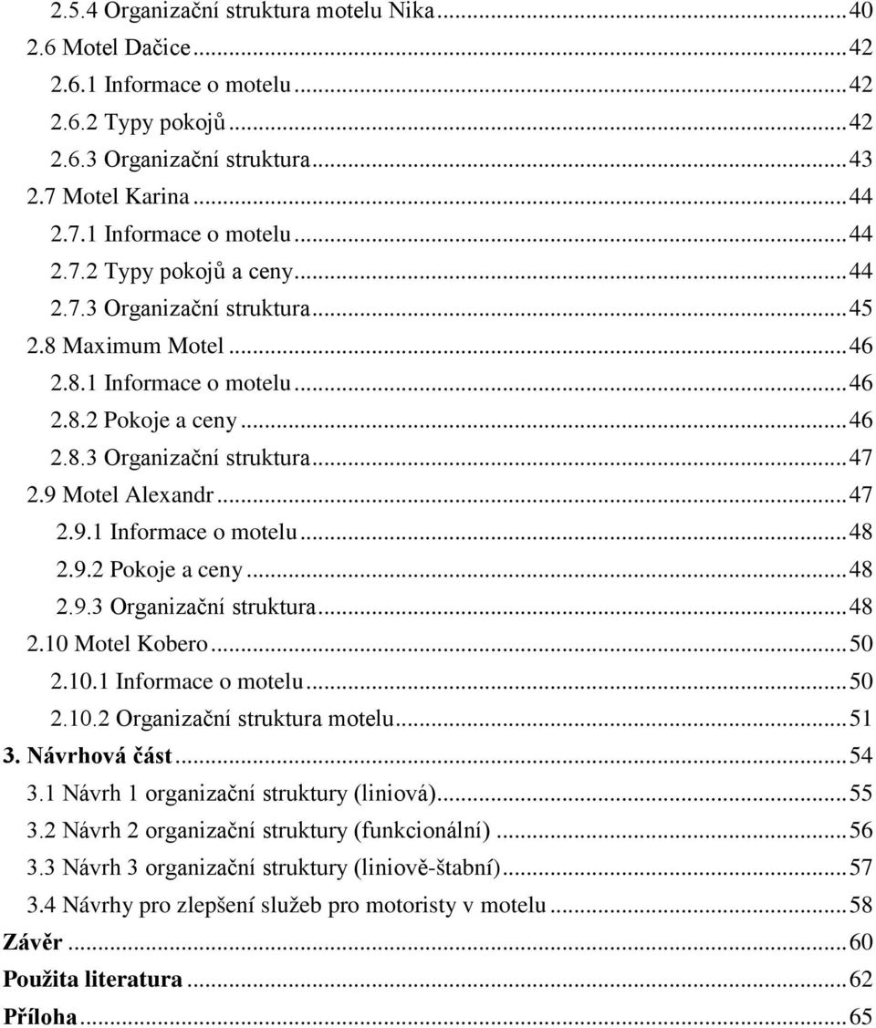 9.2 Pokoje a ceny... 48 2.9.3 Organizační struktura... 48 2.10 Motel Kobero... 50 2.10.1 Informace o motelu... 50 2.10.2 Organizační struktura motelu... 51 3. Návrhová část... 54 3.