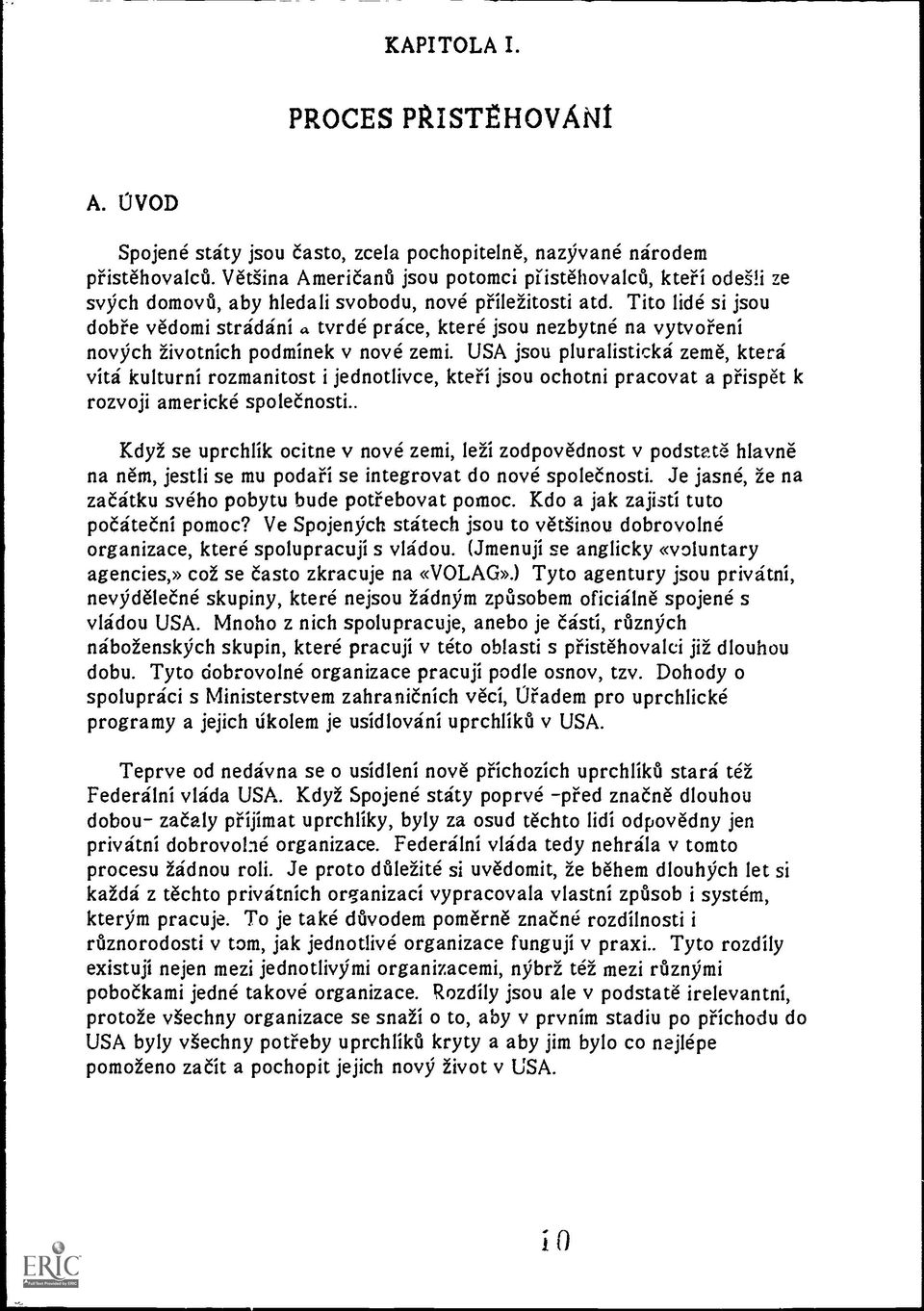 USA jsou pluralisticka zeme, ktera vita kulturni rozmanitost i jednotlivce, kteil jsou ochotni pracovat a pfispet k rozvoji americke spole6nosti.