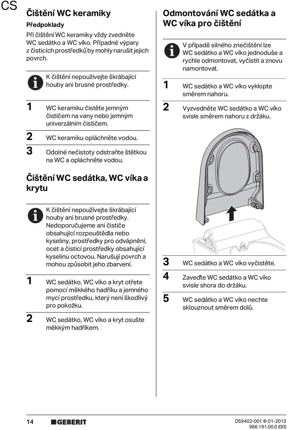 3 Odolné nečistoty odstraňte štětkou na WC a opláchněte vodou.