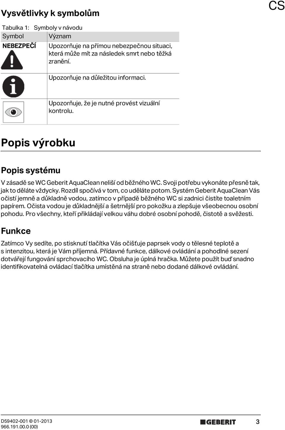 Svoji potřebu vykonáte přesně tak, jak to děláte vždycky. Rozdíl spočívá v tom, co uděláte potom.