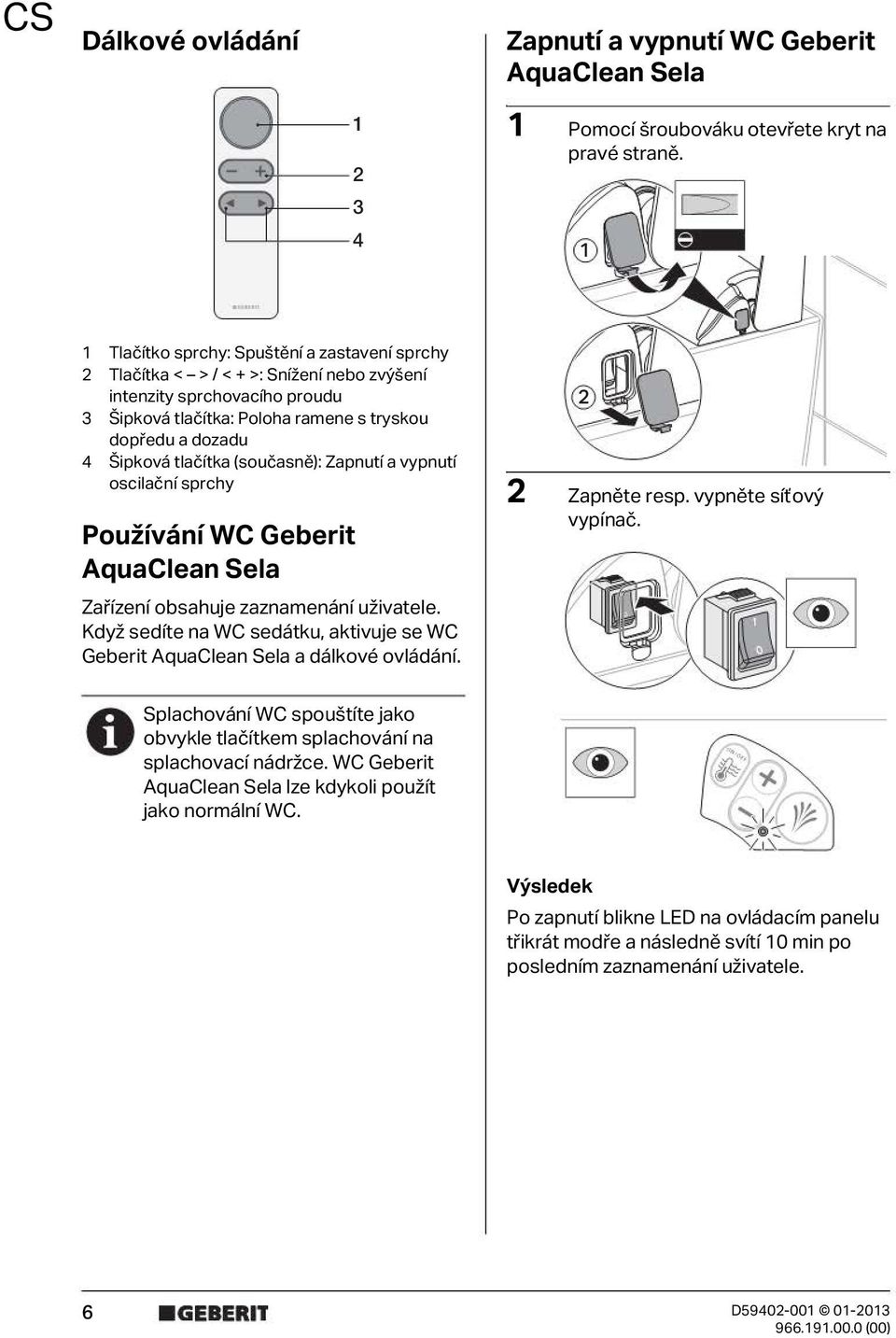 (současně): Zapnutí a vypnutí oscilační sprchy 0 Používání WC Geberit AquaClean Sela Zařízení obsahuje zaznamenání uživatele.