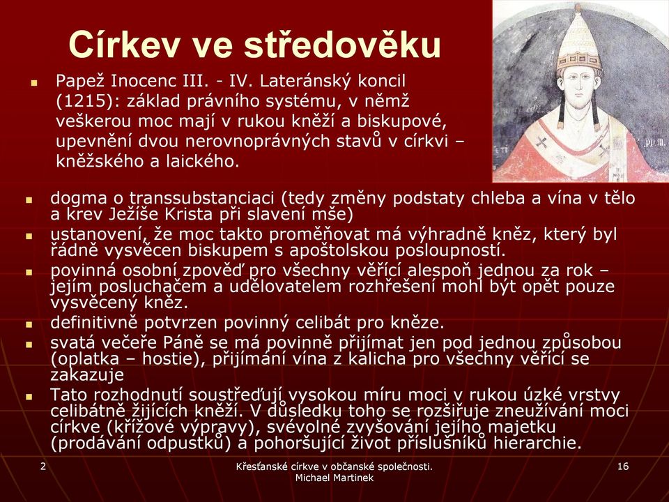 dogma o transsubstanciaci (tedy změny podstaty chleba a vína v tělo a krev Ježíše Krista při slavení mše) ustanovení, že moc takto proměňovat má výhradně kněz, který byl řádně vysvěcen biskupem s