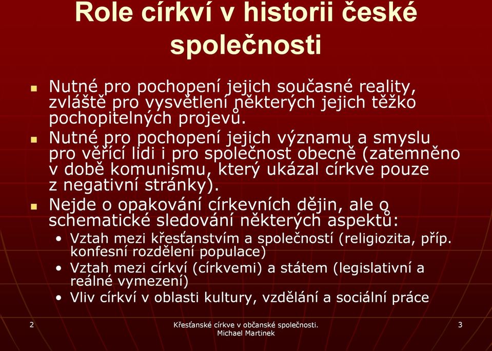 Nutné pro pochopení jejich významu a smyslu pro věřící lidi i pro společnost obecně (zatemněno v době komunismu, který ukázal církve pouze z negativní