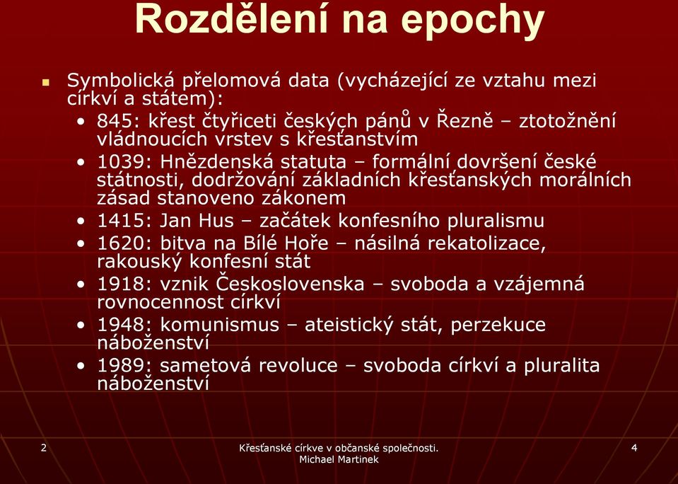 stanoveno zákonem 1415: Jan Hus začátek konfesního pluralismu 1620: bitva na Bílé Hoře násilná rekatolizace, rakouský konfesní stát 1918: vznik