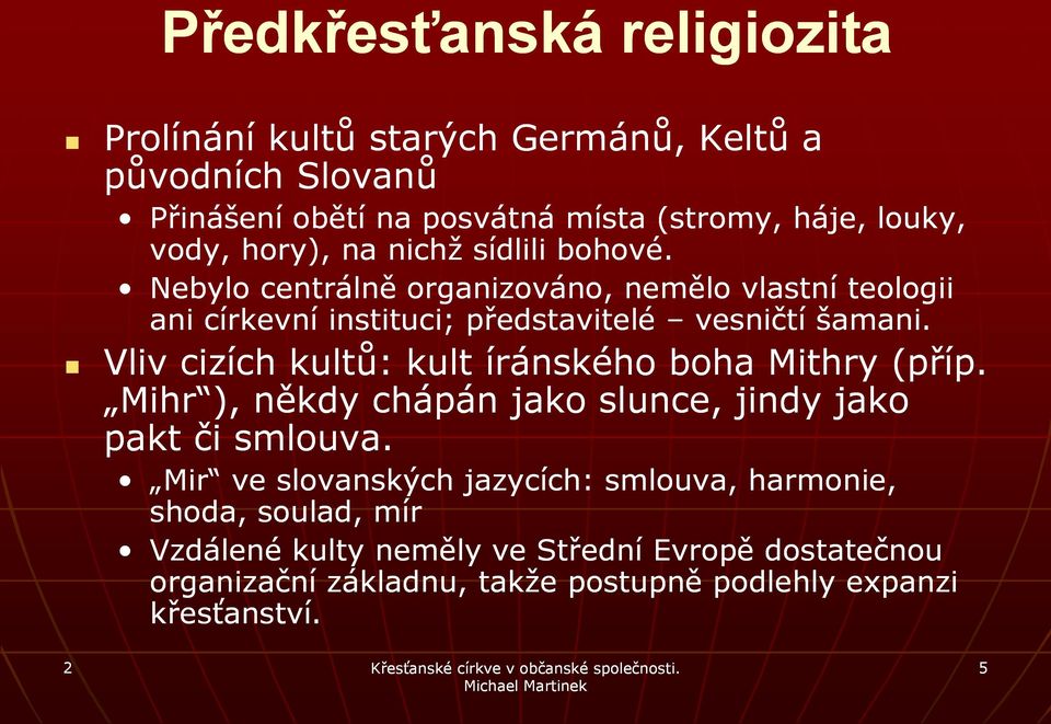 Vliv cizích kultů: kult íránského boha Mithry (příp. Mihr ), někdy chápán jako slunce, jindy jako pakt či smlouva.