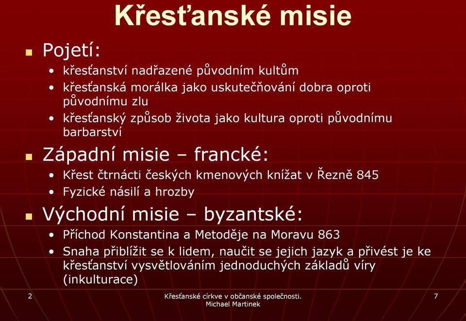 kmenových knížat v Řezně 845 Fyzické násilí a hrozby Východní misie byzantské: Příchod Konstantina a Metoděje na Moravu 863