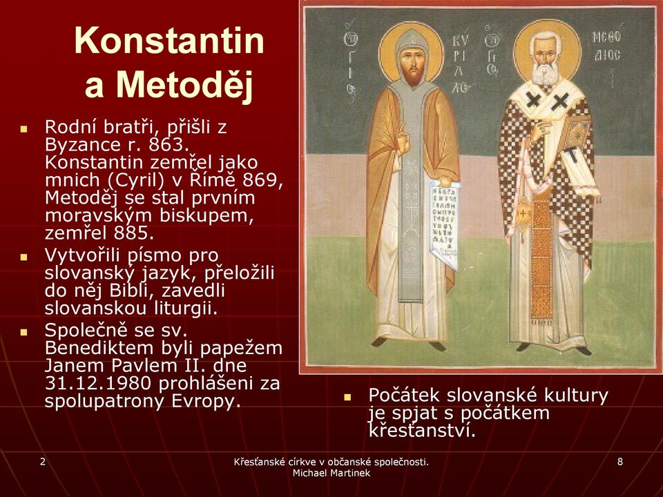 Vytvořili písmo pro slovanský jazyk, přeložili do něj Bibli, zavedli slovanskou liturgii. Společně se sv.