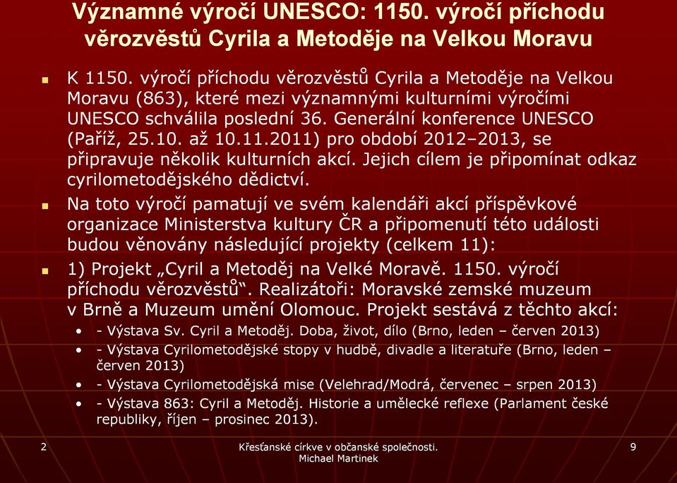 2011) pro období 2012 2013, 2013, se připravuje několik kulturních akcí. Jejich cílem je připomínat odkaz cyrilometodějského dědictví.