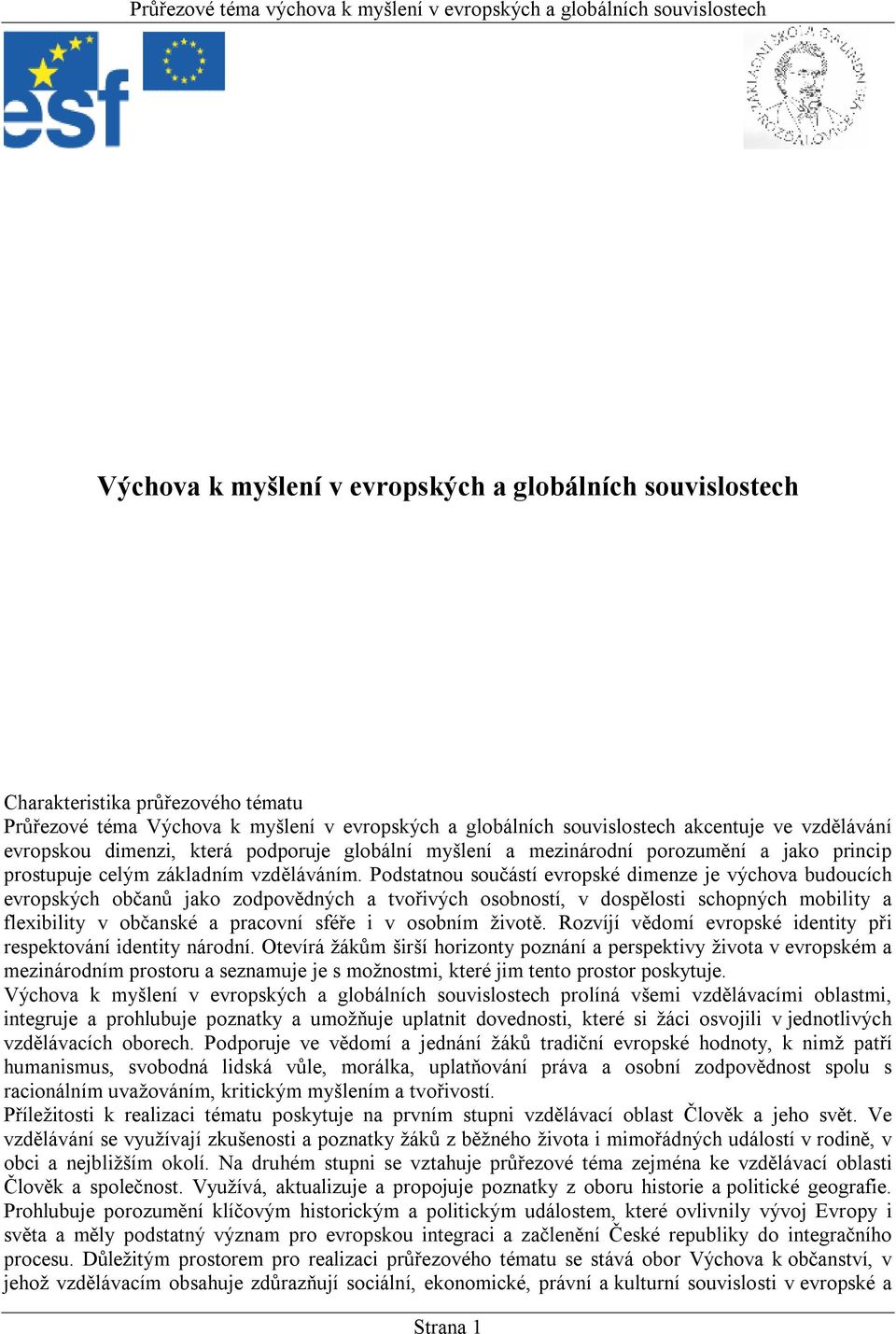 Podstatnou součástí evropské dimenze je výchova budoucích evropských občanů jako zodpovědných a tvořivých osobností, v dospělosti schopných mobility a flexibility v občanské a pracovní sféře i v