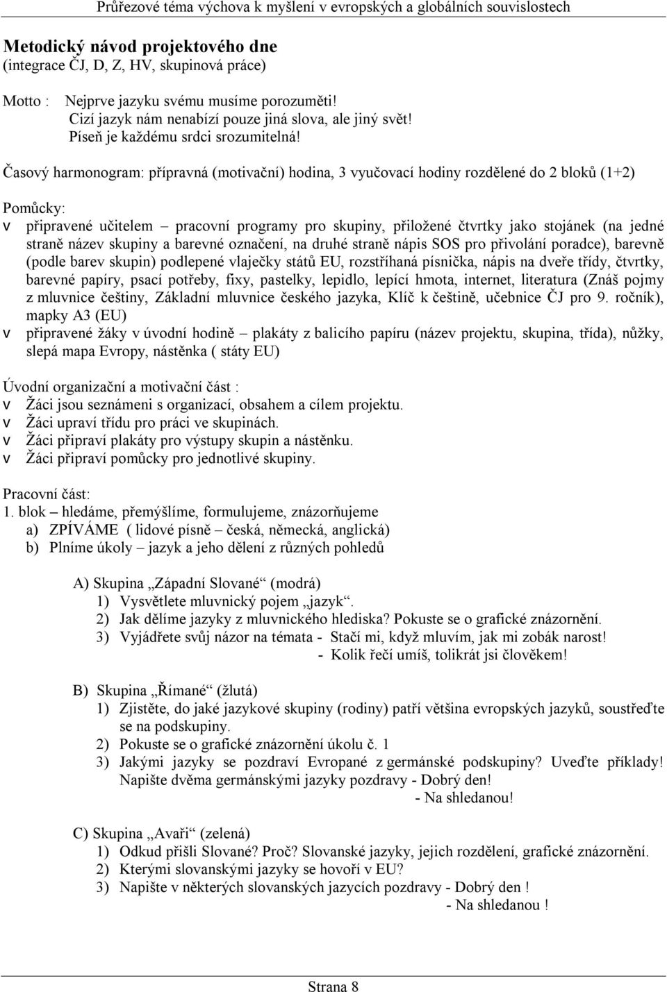 Časový harmonogram: přípravná (motivační) hodina, 3 vyučovací hodiny rozdělené do 2 bloků (1+2) Pomůcky: v připravené učitelem pracovní programy pro skupiny, přiložené čtvrtky jako stojánek (na jedné