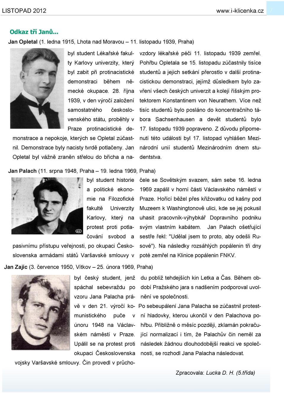 října 1939, v den výročí zaloţení samostatného československého státu, proběhly v Praze protinacistické demonstrace a nepokoje, kterých se Opletal zúčastnil. Demonstrace byly nacisty tvrdě potlačeny.