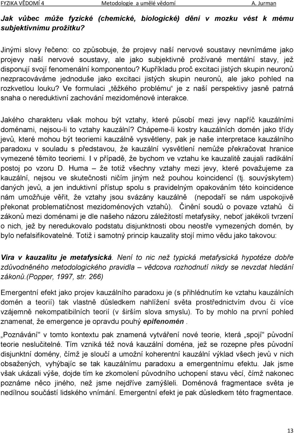 komponentou? Kupříkladu proč excitaci jistých skupin neuronů nezpracováváme jednoduše jako excitaci jistých skupin neuronů, ale jako pohled na rozkvetlou louku?