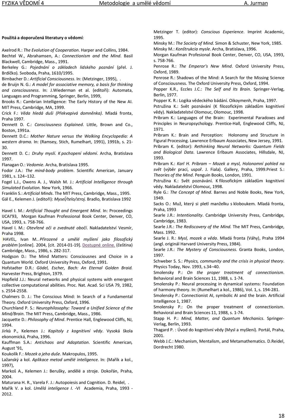 In: J.Wiederman et al. (editoři): Automata, Languages and Programming, Springer, Berlin, 1999, Brooks R.: Cambrian Intelligence: The Early History of the New AI. MIT Press, Cambridge, MA, 1999.