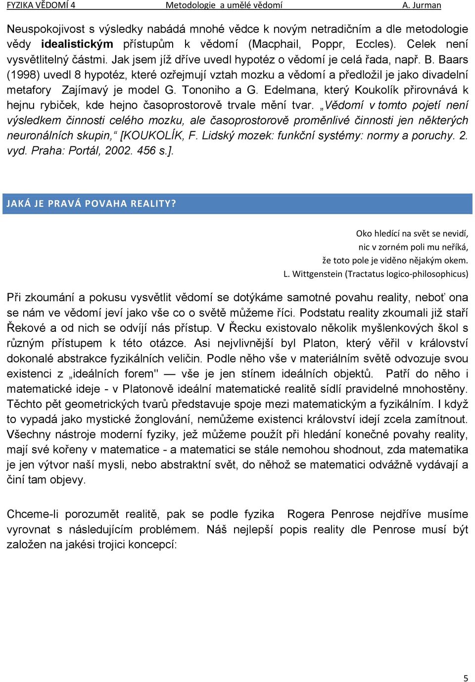 Tononiho a G. Edelmana, který Koukolík přirovnává k hejnu rybiček, kde hejno časoprostorově trvale mění tvar.