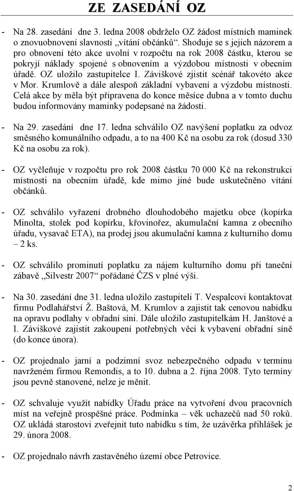 OZ uložilo zastupitelce I. Záviškové zjistit scénář takovéto akce v Mor. Krumlově a dále alespoň základní vybavení a výzdobu místnosti.