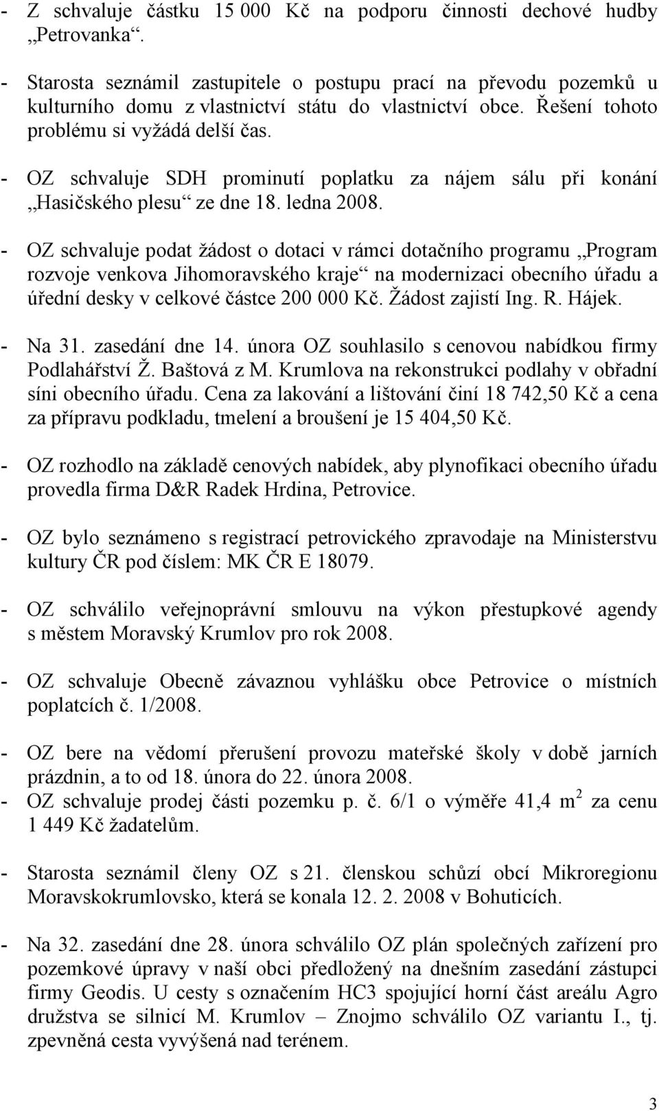 - OZ schvaluje SDH prominutí poplatku za nájem sálu při konání Hasičského plesu ze dne 18. ledna 2008.