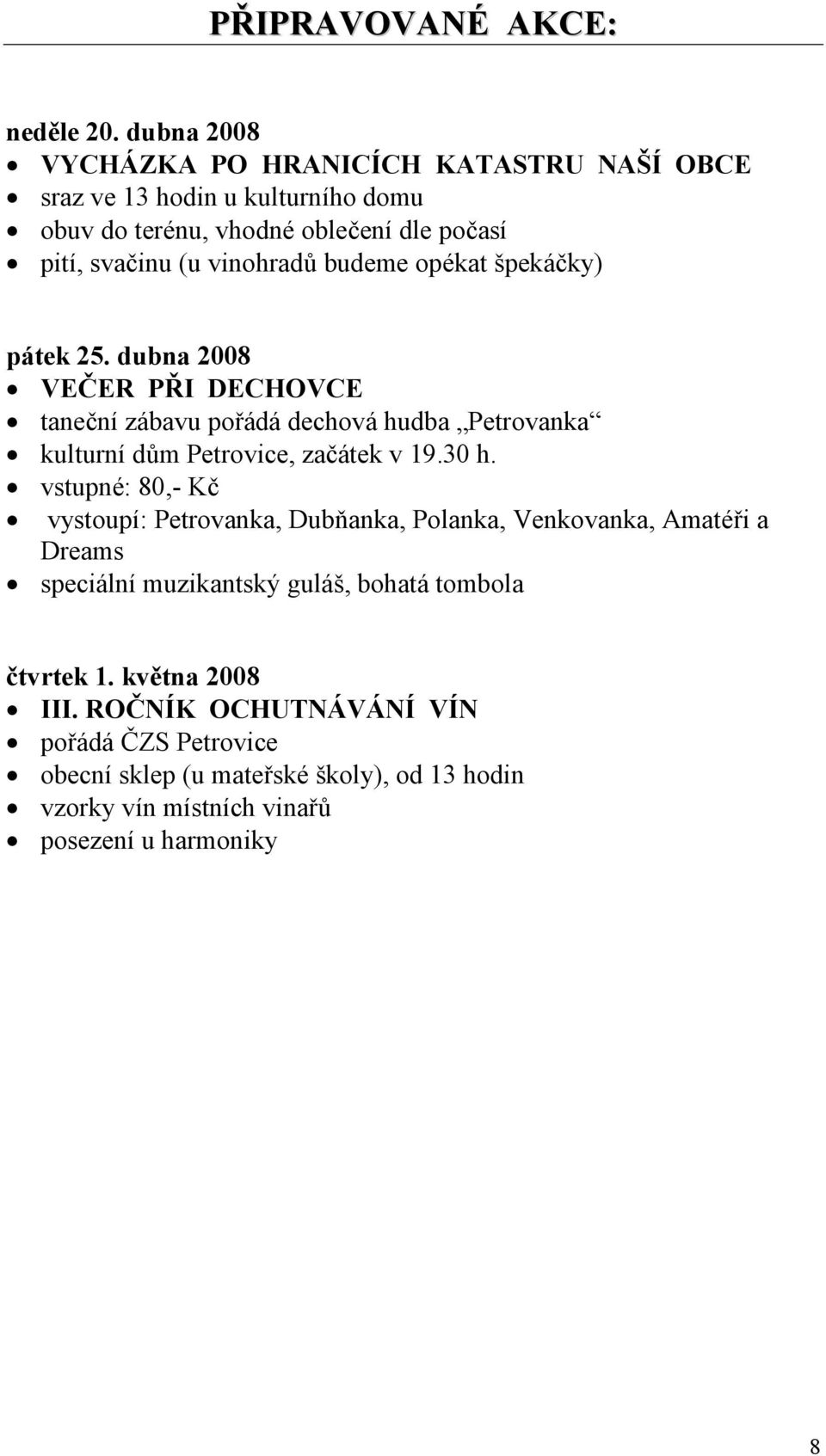 budeme opékat špekáčky) pátek 25. dubna 2008 VEČER PŘI DECHOVCE taneční zábavu pořádá dechová hudba Petrovanka kulturní dům Petrovice, začátek v 19.30 h.