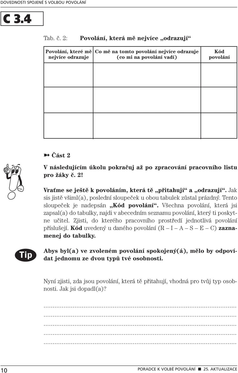 zpracování pracovního listu pro žáky č. 2! Vraťme se ještě k povoláním, která tě přitahují a odrazují. Jak sis jistě všiml(a), poslední sloupeček u obou tabulek zůstal prázdný.