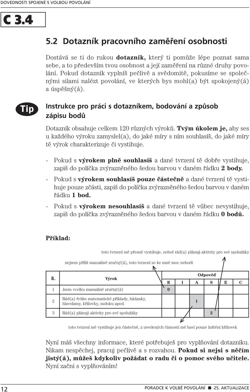 Tip Instrukce pro práci s dotazníkem, bodování a způsob zápisu bodů Dotazník obsahuje celkem 120 různých výroků.