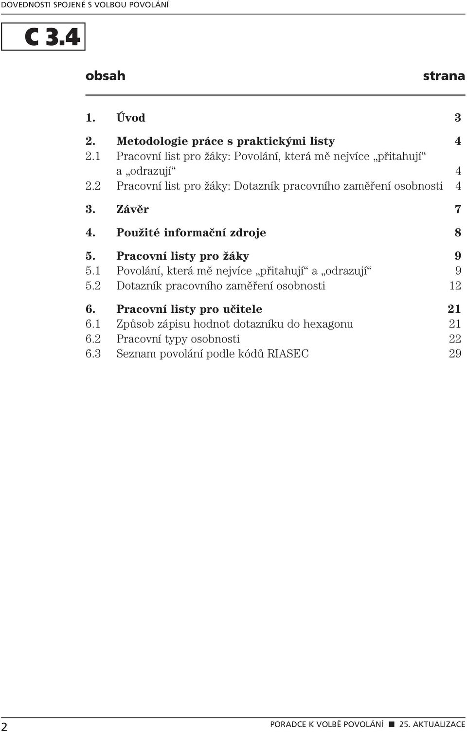 2 Pracovní list pro žáky: Dotazník pracovního zaměření osobnosti 4 3. Závěr 7 4. Použité informační zdroje 8 5.