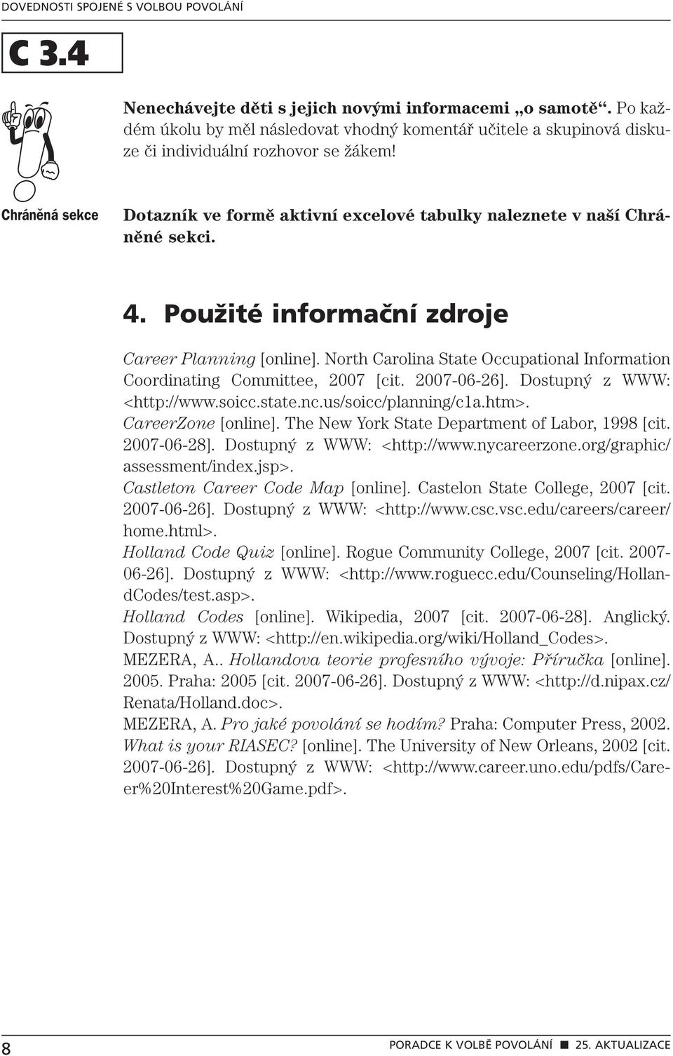 North Carolina State Occupational Information Coordinating Committee, 2007 [cit. 2007-06-26]. Dostupný z WWW: <http://www.soicc.state.nc.us/soicc/planning/c1a.htm>. CareerZone [online].